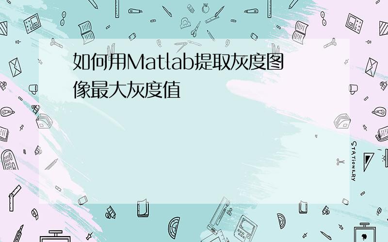 如何用Matlab提取灰度图像最大灰度值