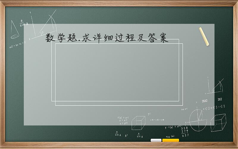 数学题.求详细过程及答案