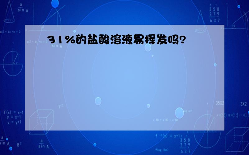 31%的盐酸溶液易挥发吗?