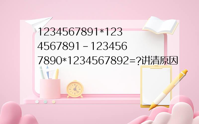 1234567891*1234567891-1234567890*1234567892=?讲清原因