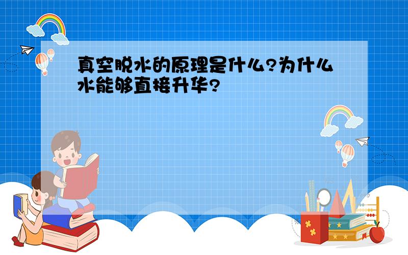 真空脱水的原理是什么?为什么水能够直接升华?