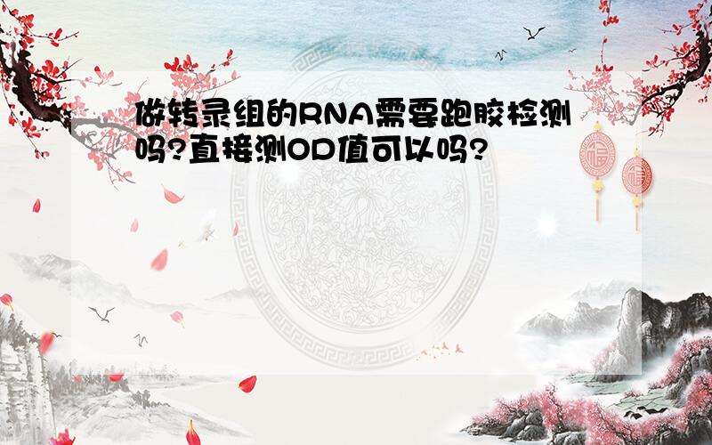 做转录组的RNA需要跑胶检测吗?直接测OD值可以吗?