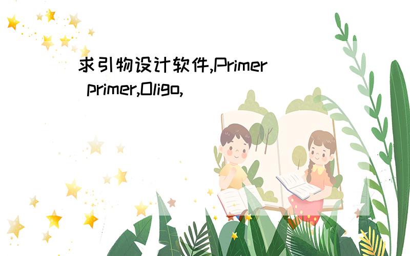 求引物设计软件,Primer primer,Oligo,