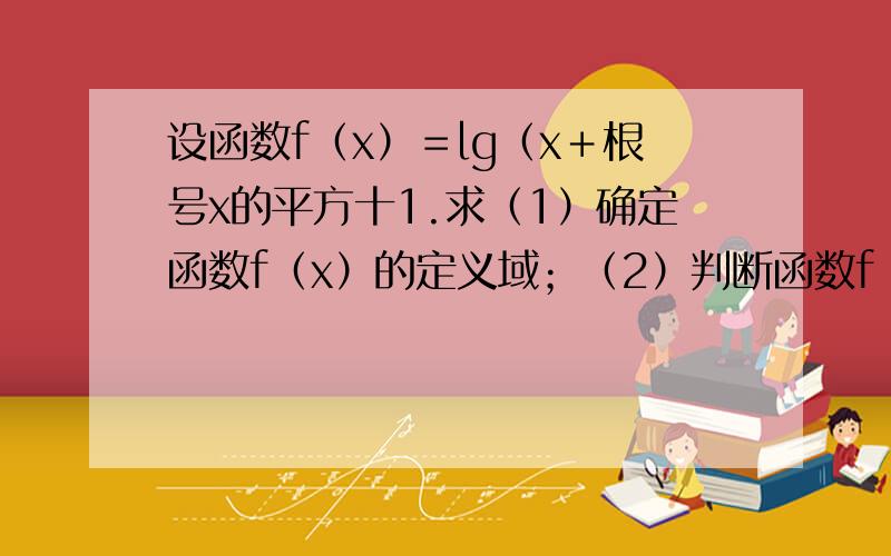 设函数f（x）＝lg（x＋根号x的平方十1.求（1）确定函数f（x）的定义域；（2）判断函数f（x）的奇偶性...设函数f（x）＝lg（x＋根号x的平方十1.求（1）确定函数f（x）的定义域；（2）判断函