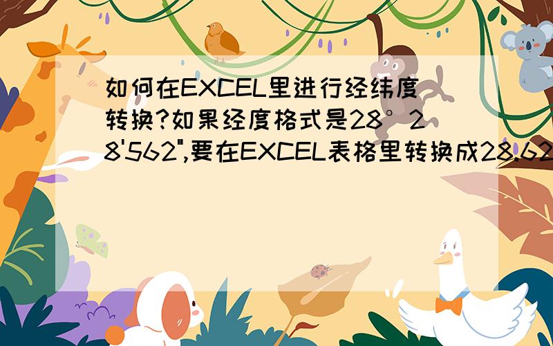 如何在EXCEL里进行经纬度转换?如果经度格式是28°28'562