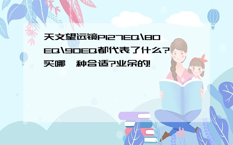 天文望远镜P127EQ\80EQ\90EQ都代表了什么?买哪一种合适?业余的!