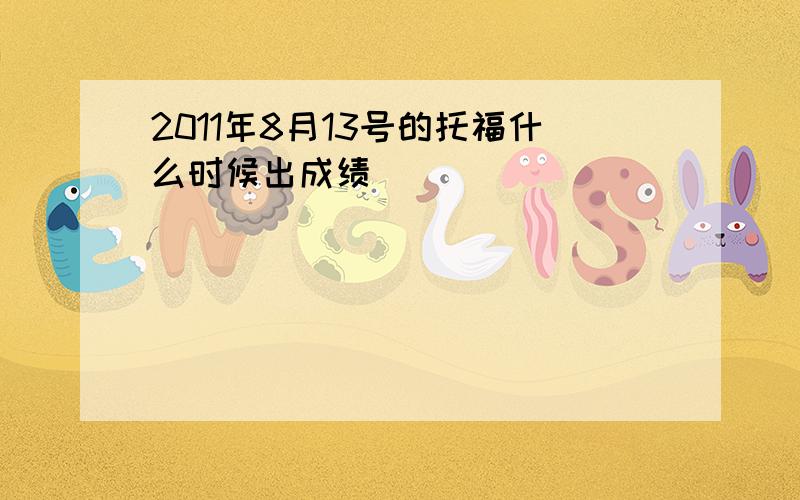 2011年8月13号的托福什么时候出成绩