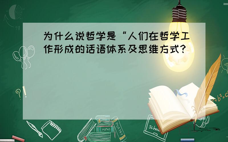 为什么说哲学是“人们在哲学工作形成的话语体系及思维方式?