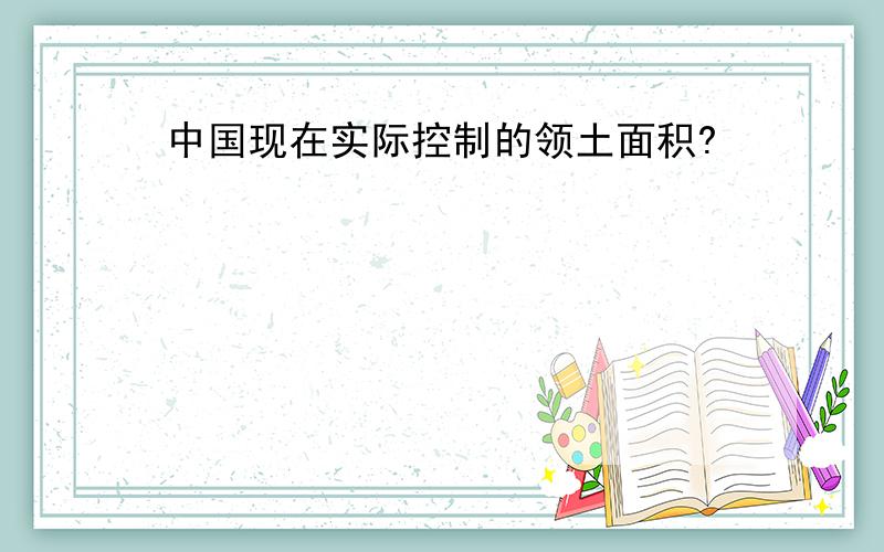 中国现在实际控制的领土面积?