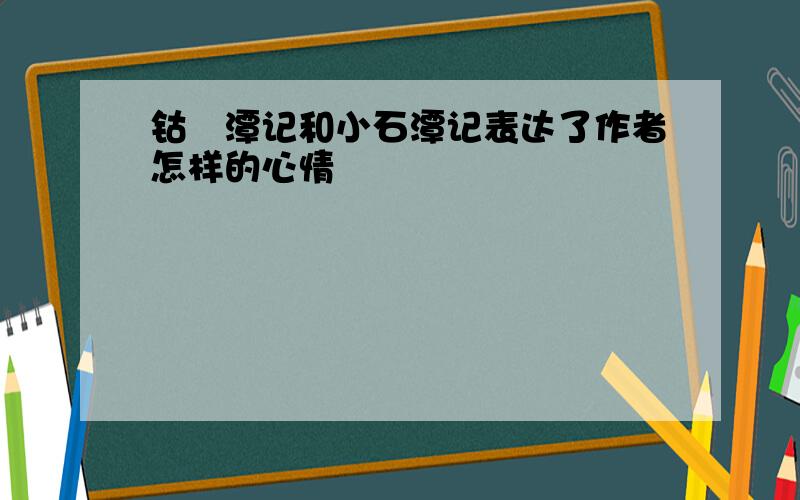 钴鉧潭记和小石潭记表达了作者怎样的心情