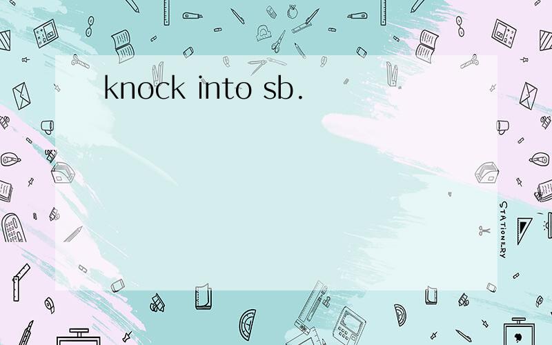 knock into sb.