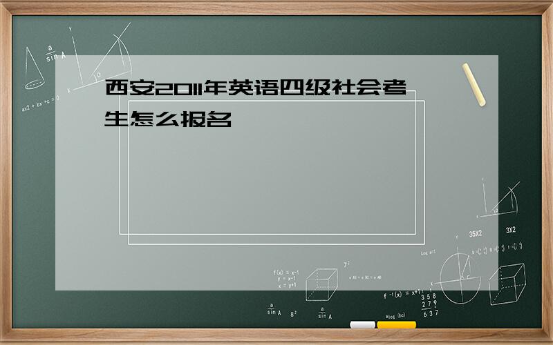 西安2011年英语四级社会考生怎么报名