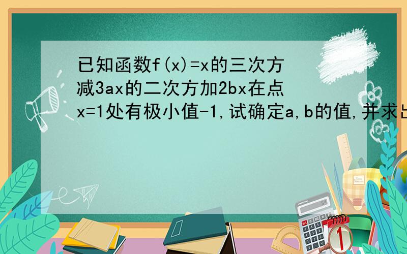 已知函数f(x)=x的三次方减3ax的二次方加2bx在点x=1处有极小值-1,试确定a,b的值,并求出f(x)的单调区间