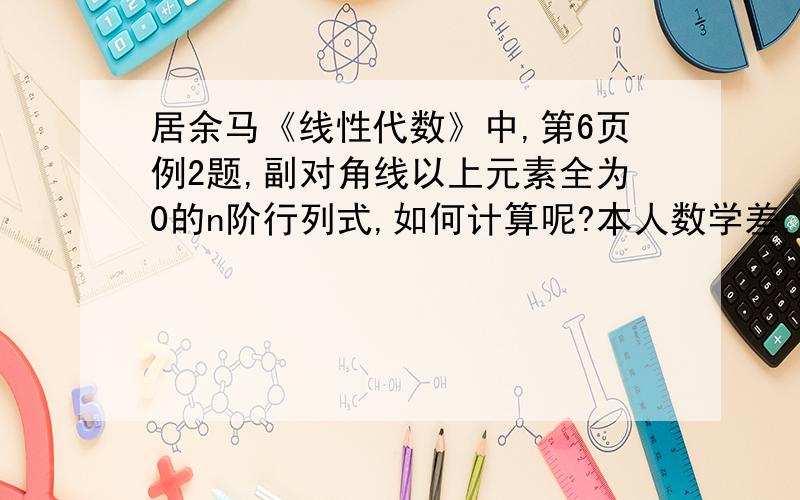 居余马《线性代数》中,第6页例2题,副对角线以上元素全为0的n阶行列式,如何计算呢?本人数学差,请详述请问,居余马的《线性代数》书中,第6页的例2题,在证明过程的第一个式子中,也就是有行