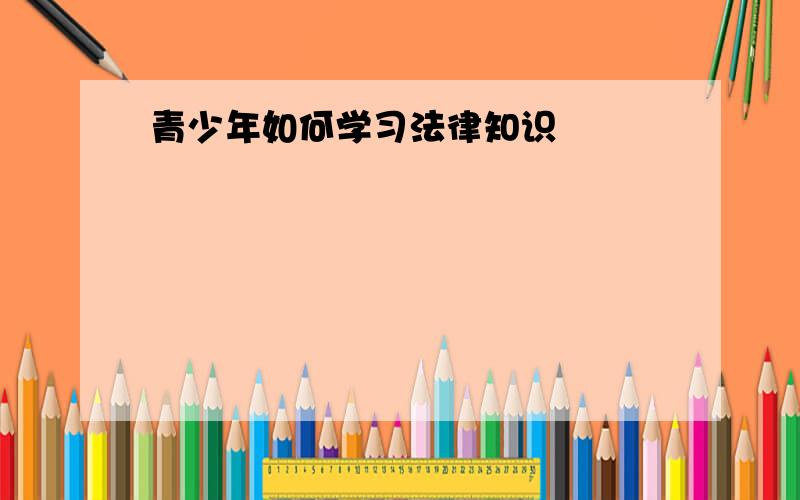 青少年如何学习法律知识