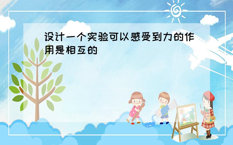 设计一个实验可以感受到力的作用是相互的