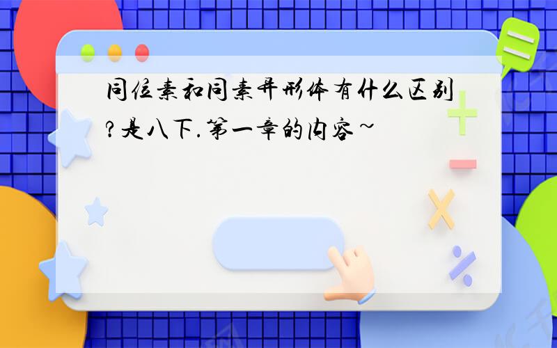 同位素和同素异形体有什么区别?是八下.第一章的内容~