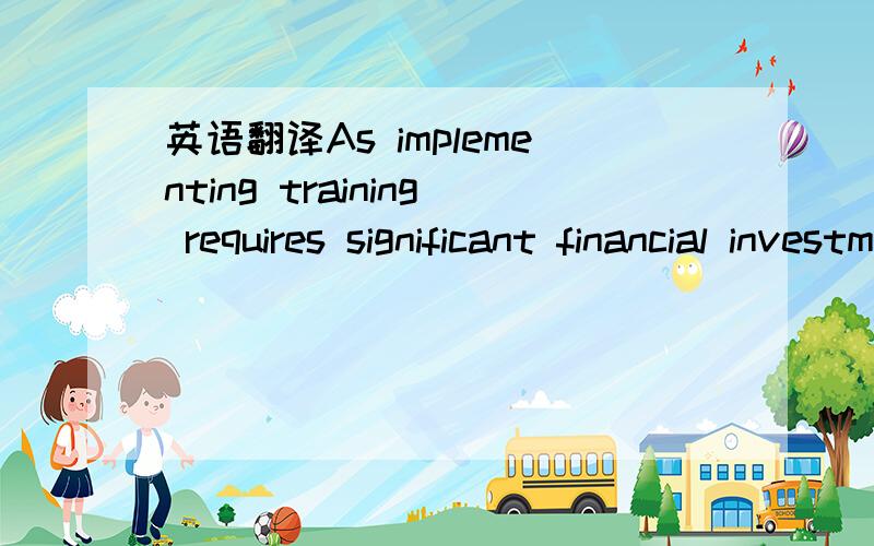 英语翻译As implementing training requires significant financial investment on part of the Group vis-à-visthe commissioning of facilitators and administration of training,the Group is committed toreducing the level of non-attendance and last minu