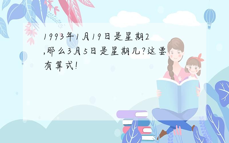 1993年1月19日是星期2,那么3月5日是星期几?这要有算式!