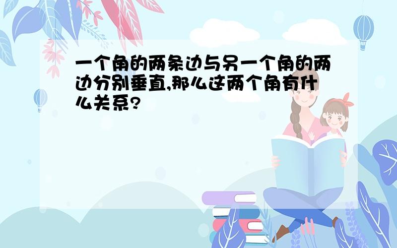 一个角的两条边与另一个角的两边分别垂直,那么这两个角有什么关系?