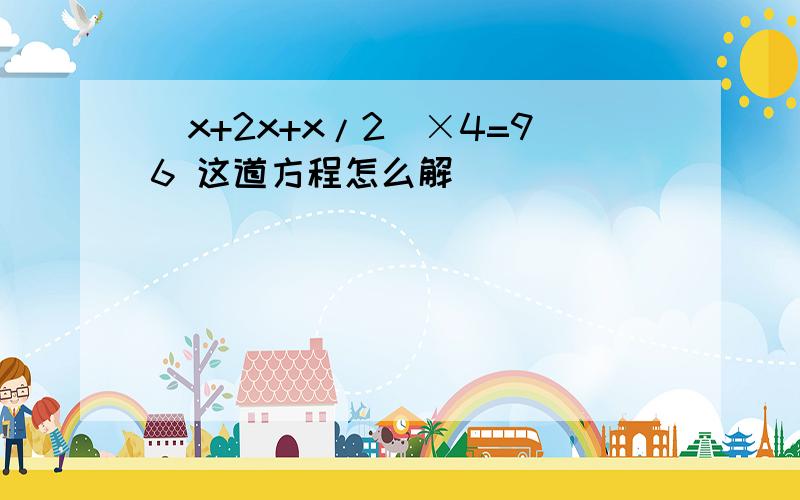 （x+2x+x/2）×4=96 这道方程怎么解