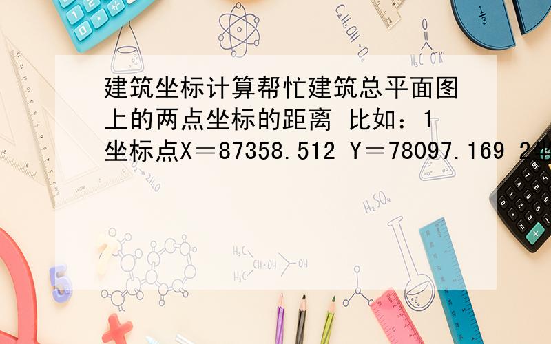 建筑坐标计算帮忙建筑总平面图上的两点坐标的距离 比如：1坐标点X＝87358.512 Y＝78097.169 2坐标点X＝87403.119 Y＝78094.578 我图纸上看了一下,两点距离是 44.660M 1:用怎样的公式计算的出水平角度