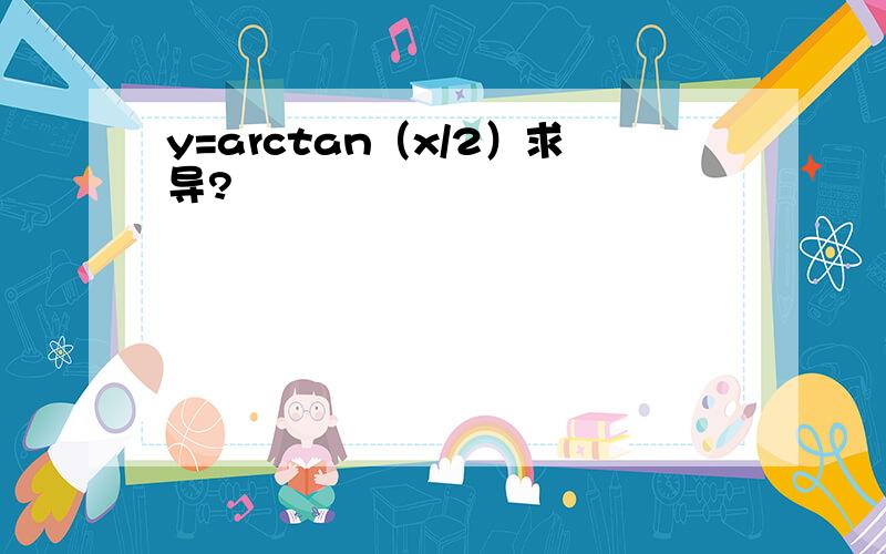 y=arctan（x/2）求导?