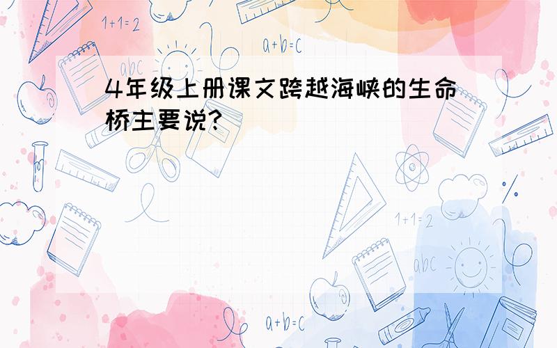 4年级上册课文跨越海峡的生命桥主要说?