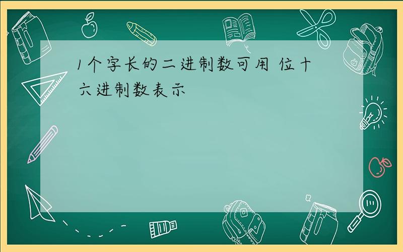 1个字长的二进制数可用 位十六进制数表示