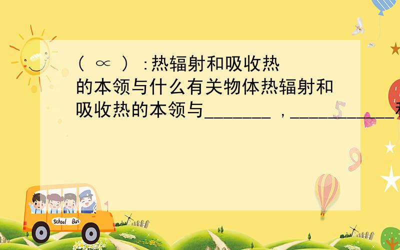 ( ∝ ) :热辐射和吸收热的本领与什么有关物体热辐射和吸收热的本领与_______ ,___________和__________有关