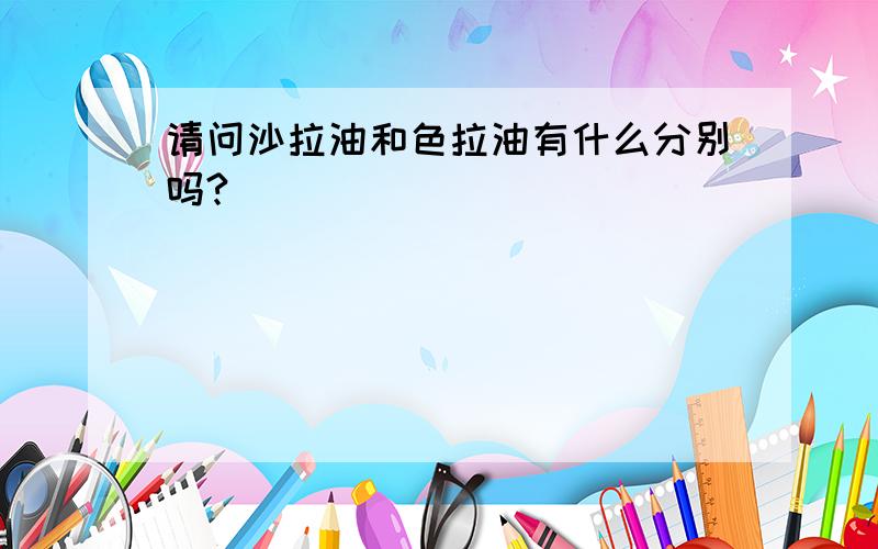 请问沙拉油和色拉油有什么分别吗?