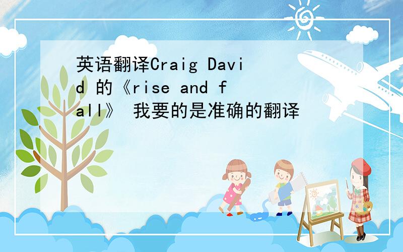 英语翻译Craig David 的《rise and fall》 我要的是准确的翻译