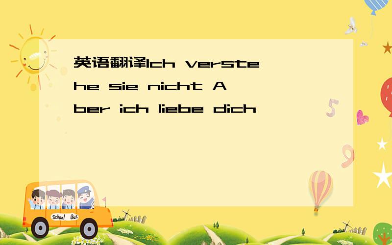 英语翻译Ich verstehe sie nicht Aber ich liebe dich