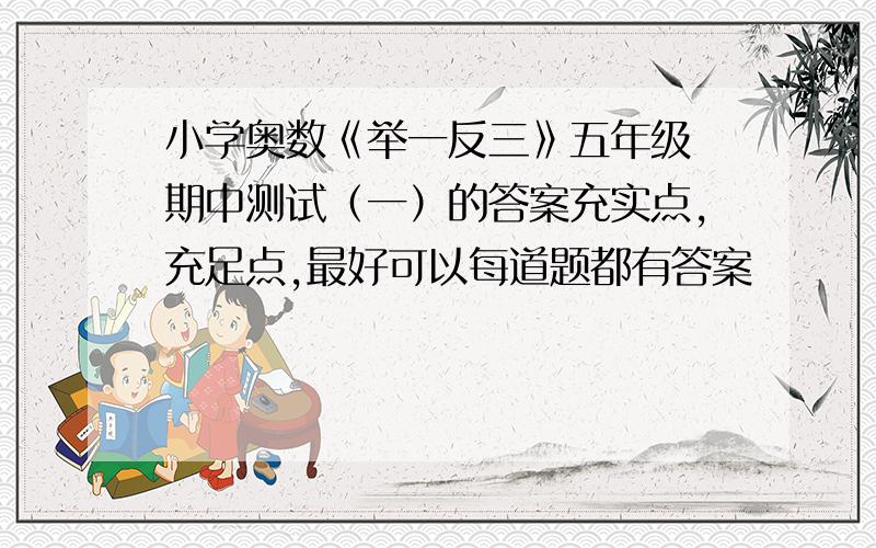 小学奥数《举一反三》五年级 期中测试（一）的答案充实点,充足点,最好可以每道题都有答案