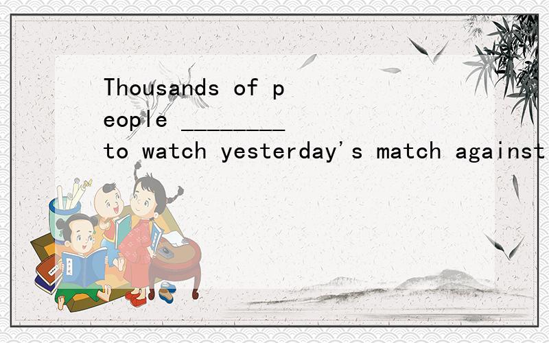 Thousands of people ________to watch yesterday's match against Ireland.A.turned on B.turned in C.turned around.D.turned out