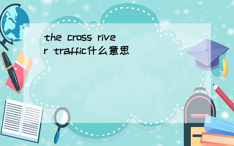 the cross river traffic什么意思