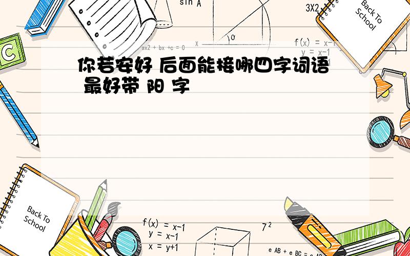 你若安好 后面能接哪四字词语 最好带 阳 字