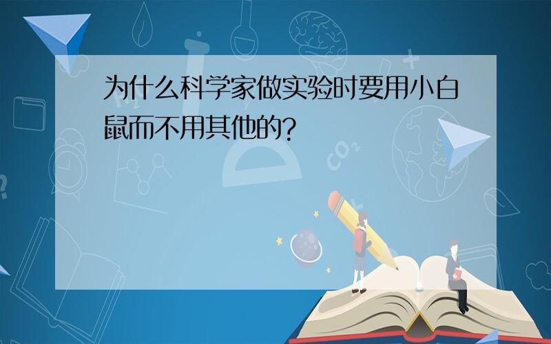 为什么科学家做实验时要用小白鼠而不用其他的?