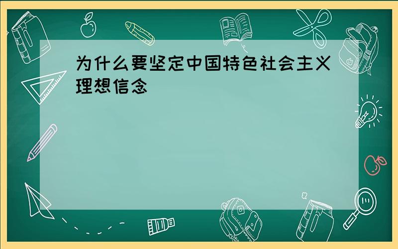 为什么要坚定中国特色社会主义理想信念