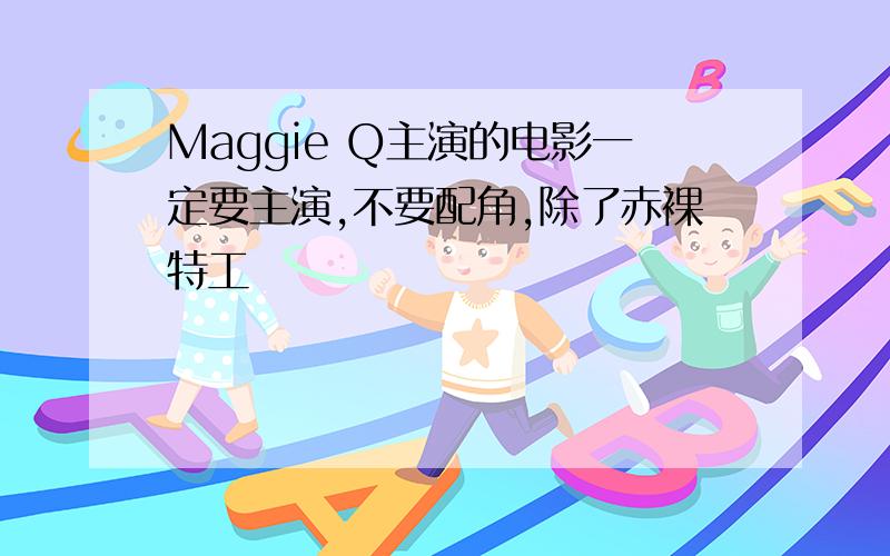 Maggie Q主演的电影一定要主演,不要配角,除了赤裸特工