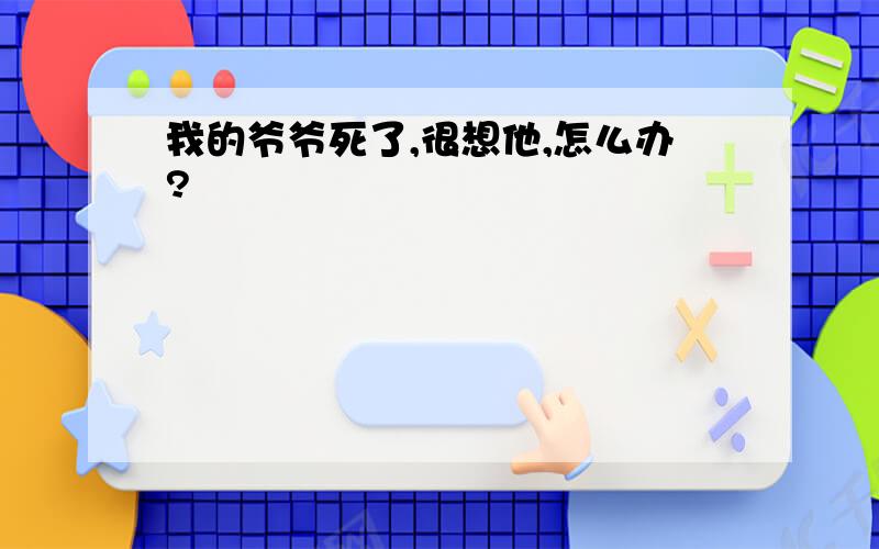 我的爷爷死了,很想他,怎么办?