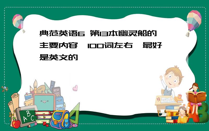 典范英语6 第13本幽灵船的主要内容,100词左右,最好是英文的,