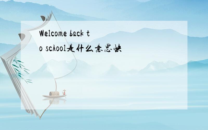 Welcome back to school是什么意思快