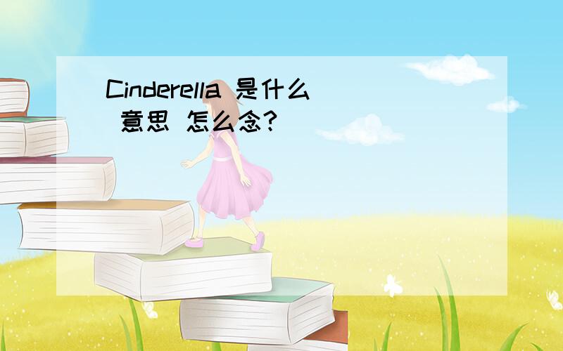 Cinderella 是什么 意思 怎么念?