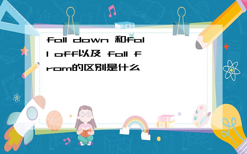 fall down 和fall off以及 fall from的区别是什么