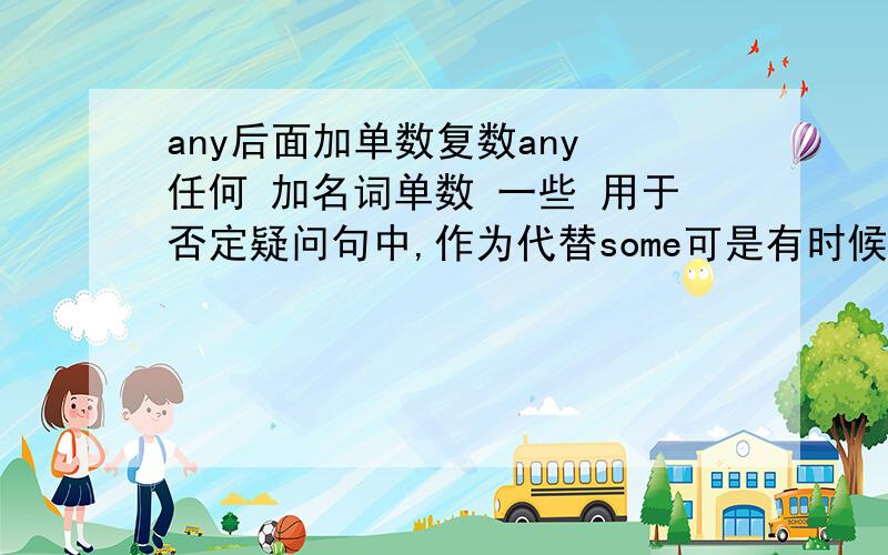 any后面加单数复数any 任何 加名词单数 一些 用于否定疑问句中,作为代替some可是有时候怎么分别any的意思呢?e.g.I don't think you have ever seen any potatoes like this.Farmers don't use any kink of chemicals.怎么