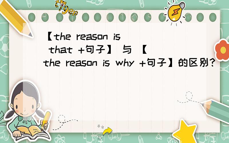 【the reason is that +句子】 与 【the reason is why +句子】的区别?