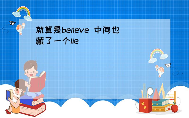 就算是believe 中间也藏了一个lie