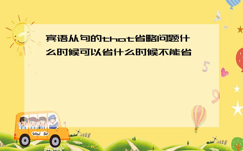 宾语从句的that省略问题什么时候可以省什么时候不能省