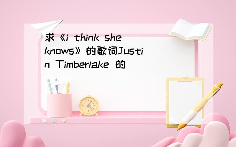 求《i think she knows》的歌词Justin Timberlake 的